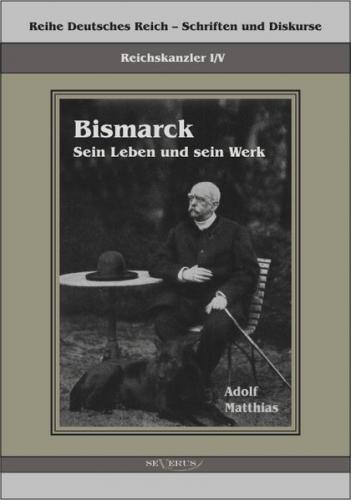 Reichskanzler Otto von Bismarck – Sein Leben und sein Werk 