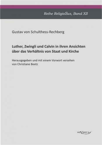 Luther, Zwingli und Calvin in ihren Ansichten über das Verhältnis von Staat und Kirche 