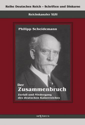 Reichskanzler Philipp Scheidemann – Der Zusammenbruch. Zerfall und Niedergang des deutschen Kaiserreiches 