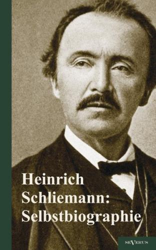 Heinrich Schliemann: Selbstbiographie 