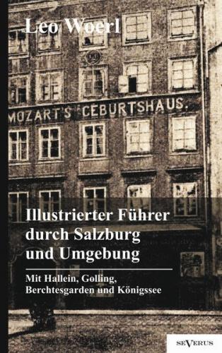 Illustrierter Führer durch Salzburg und Umgebung mit Hallein, Golling, Berchtesgarden und Königssee 