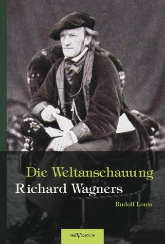 Richard Wagner – Die Weltanschauung Richard Wagners 
