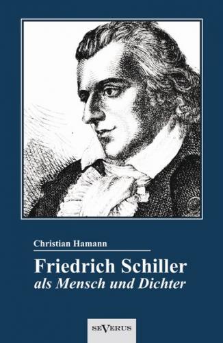 Friedrich Schiller als Mensch und Dichter. Eine Biographie 