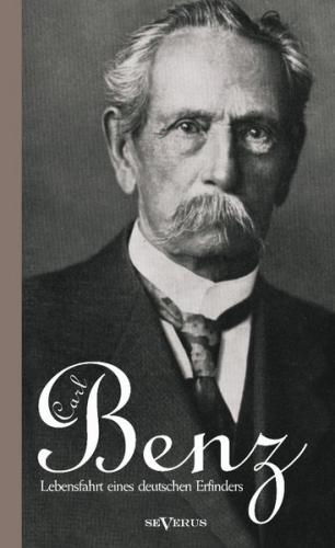 Carl Benz. Lebensfahrt eines deutschen Erfinders 