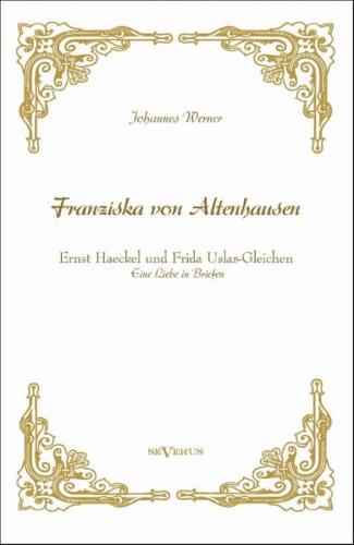„Franziska von Altenhausen“ – Ernst Haeckel und Frida Uslar-Gleichen. Eine Liebe in Briefen 