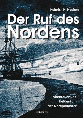Der Ruf des Nordens: Abenteuer und Heldentum der Nordpolfahrer Fridjof Nansen, John Franklin und anderen 