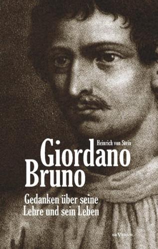 Giordano Bruno. Gedanken über seine Lehre und sein Leben 