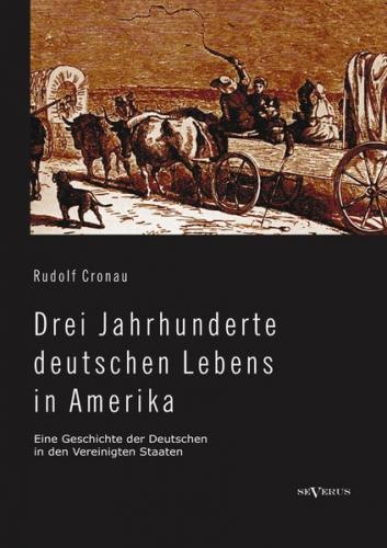Drei Jahrhunderte deutschen Lebens in Amerika. Eine Geschichte der Deutschen in den Vereinigten Staaten 