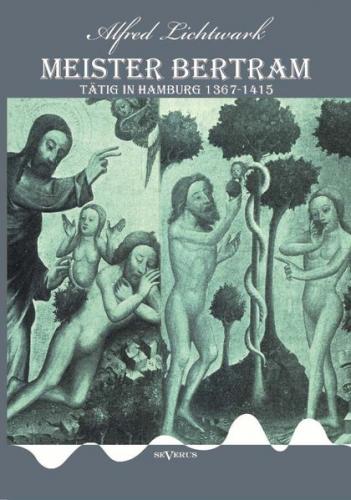 Meister Bertram. Tätig in Hamburg 1367-1415 