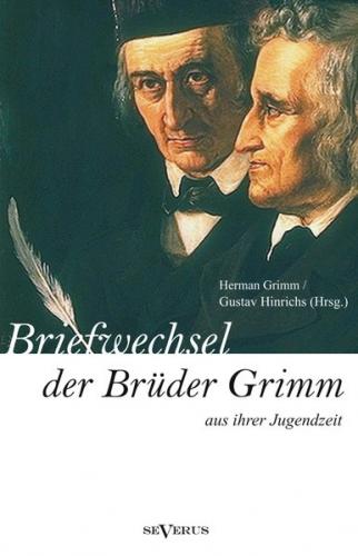 Briefwechsel zwischen Jacob und Wilhelm Grimm aus der Jugendzeit. Herausgegeben von Herman Grimm und Gustav Hinrichs 