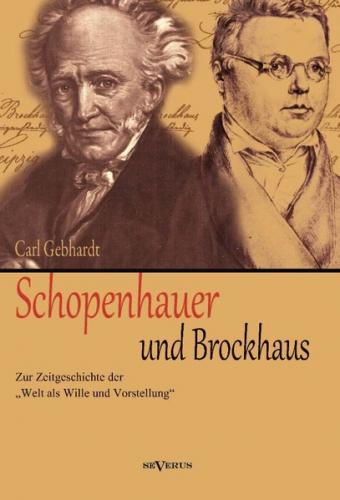 Schopenhauer und Brockhaus: Zur Zeitgeschichte der ‚Welt als Wille und Vorstellung‘. Ein Briefwechsel herausgegeben von Carl Gebhardt 