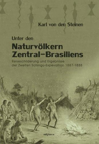 Unter den Naturvölkern Zentral-Brasiliens: Reiseschilderung und Ergebnisse der Zweiten Schingu-Expedition 1887-1888 