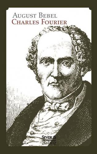 Charles Fourier: Sein Leben und seine Theorien. Biographie 