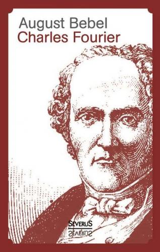 Charles Fourier - Sein Leben und seine Theorien 