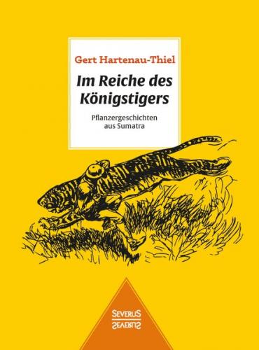 Im Reiche des Königstigers: Pflanzergeschichten aus Sumatra 