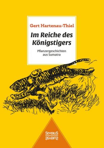 Im Reiche des Königstigers: Pflanzergeschichten aus Sumatra 