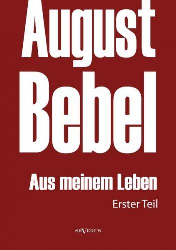 August Bebel: Aus meinem Leben. Autobiographie in drei Teilen. Erster Teil 