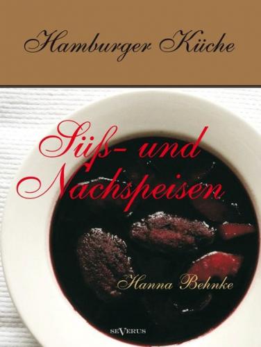 Hamburger Küche: Süß- und Nachspeisen. Kochbuch mit traditionellen Desserts, Gebäck, Getränken und mehr aus dem alten Hamburg 