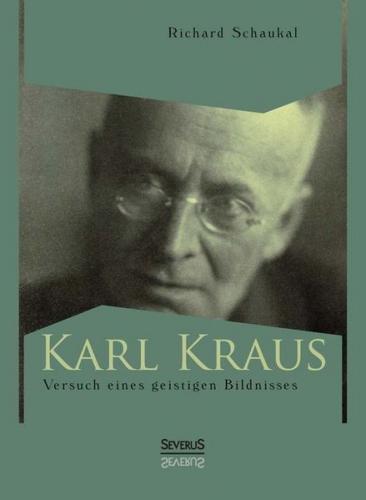Karl Kraus. Versuch eines geistigen Bildnisses 