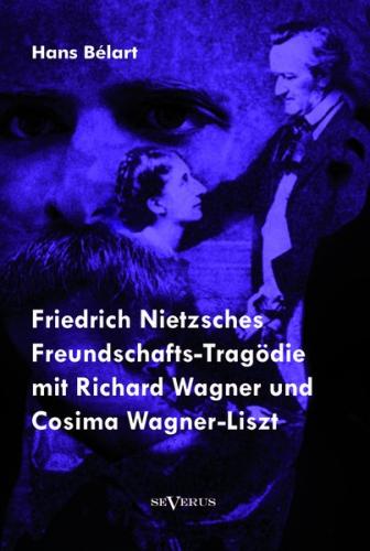 Friedrich Nietzsches Freundschafts-Tragödie mit Richard Wagner und Cosima Wagner-Liszt 