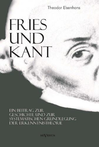 Fries und Kant: Ein Beitrag zur Geschichte und zur systematischen Grundlegung der Erkenntnistheorie 