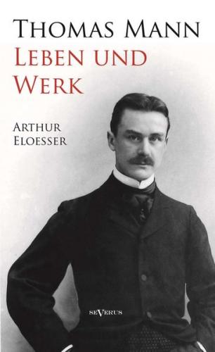 Thomas Mann - Leben und Werk. Biographie 
