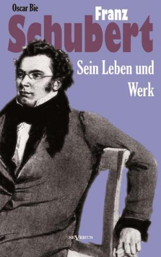 Franz Schubert - Sein Leben und sein Werk 