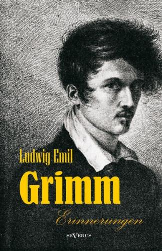 Ludwig Emil Grimm (Bruder von Jacob und Wilhelm Grimm) - Erinnerungen aus meinem Leben 