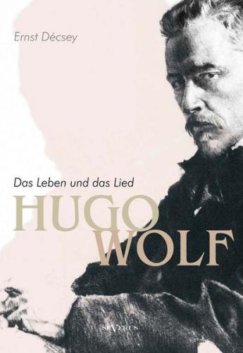 Hugo Wolf - Das Leben und das Lied. Biographie 