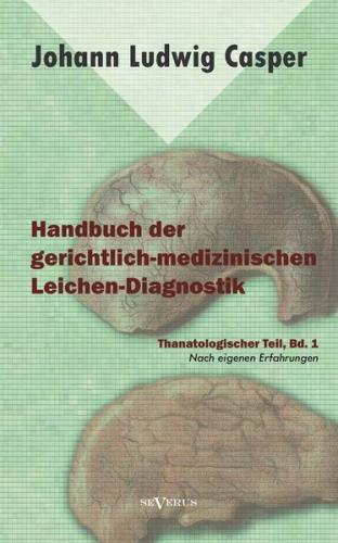 Handbuch der gerichtlich-medizinischen Leichen-Diagnostik: Thanatologischer Teil, Bd. 1 