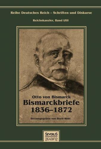 Otto Fürst von Bismarck - Bismarckbriefe 1836-1872. Herausgegeben von Horst Kohl 
