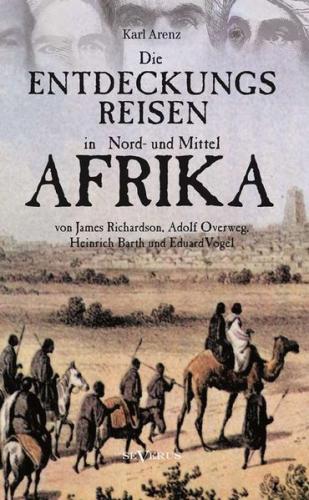 Die Entdeckungsreisen in Nord- und Mittelafrika von James Richardson, Adolf Overweg, Heinrich Barth und Eduard Vogel 