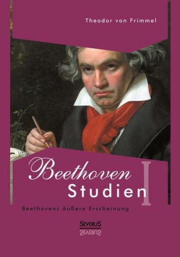 Beethoven Studien I - Beethovens äußere Erscheinung 