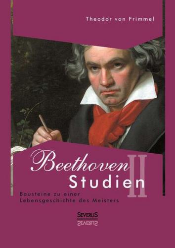 Beethoven Studien II - Bausteine zu einer Lebensgeschichte des Meisters 