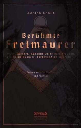 Berühmte Freimaurer: W. A. Mozart, Königin Luise von Preußen, Friedrich Rückert, Ferdinand Freiligrath 