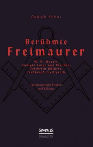 Berühmte Freimaurer: W. A. Mozart, Königin Luise von Preußen, Friedrich Rückert, Ferdinand Freiligrath 