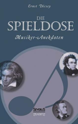 Die Spieldose: Musiker-Anekdoten über Wagner, Strauß, Schubert, Schumann, Haydn u. v. a. 