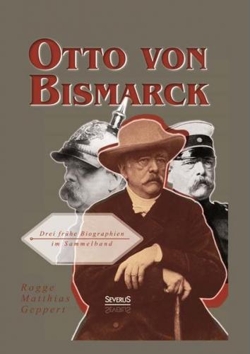 Otto von Bismarck: Drei frühe Biographien im Sammelband 