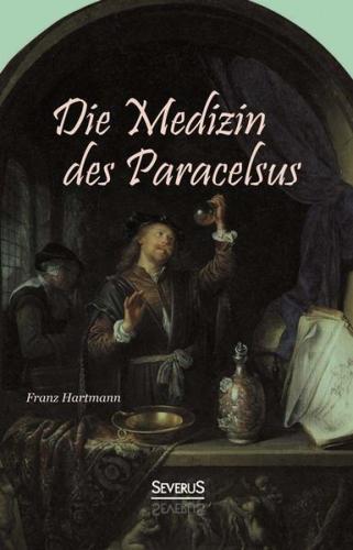 Die Medizin des Theophrastus Paracelsus von Hohenheim 