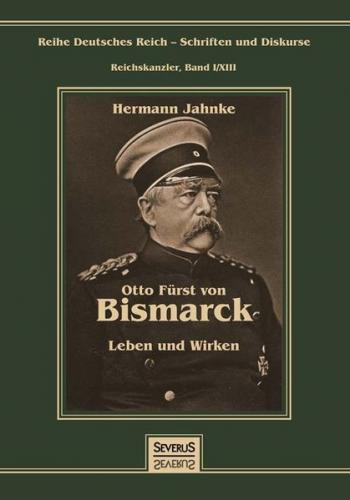Otto Fürst von Bismarck - Leben und Wirken 