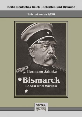 Reichskanzler Otto von Bismarck - Leben und Wirken 