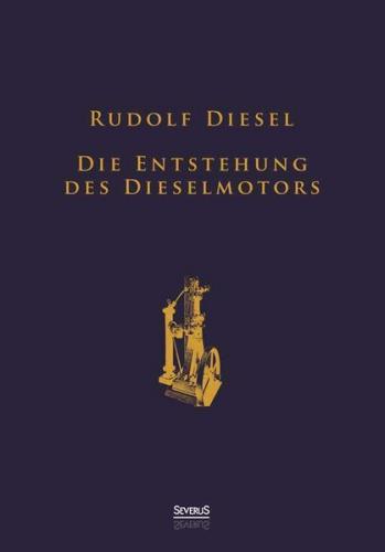 Die Entstehung des Dieselmotors: Sonderausgabe anlässlich des 100. Todestages von Rudolf Diesel 
