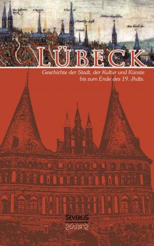 Lübeck - Geschichte der Stadt, der Kultur und der Künste bis zum Ende des 19. Jahrhunderts 
