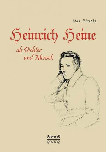 Heinrich Heine als Dichter und Mensch. Biografie 