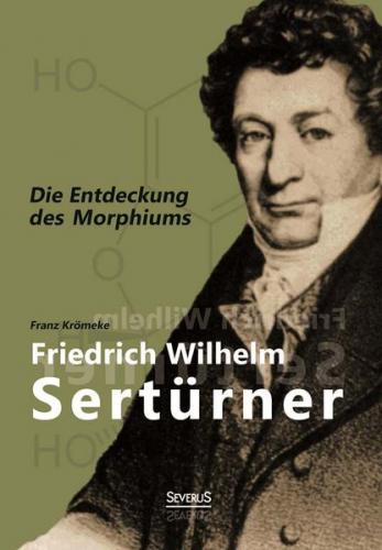 Friedrich Wilhelm Sertürner - Die Entdeckung des Morphiums 