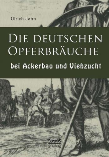 Die deutschen Opferbräuche bei Ackerbau und Viehzucht 