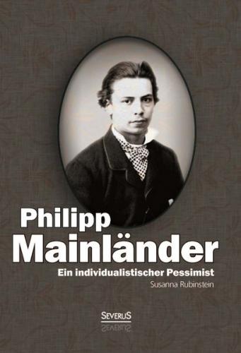 Ein individualistischer Pessimist: Beitrag zur Würdigung Philipp Mainländers 