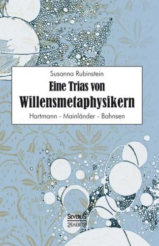 Eine Trias von Willensmetaphysikern: Hartmann - Mainländer - Bahnsen 