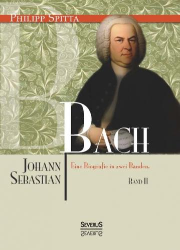 Johann Sebastian Bach. Eine Biografie in zwei Bänden. Band 2 
