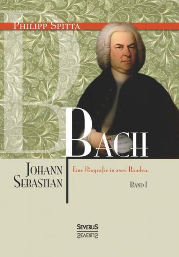 Johann Sebastian Bach. Eine Biografie in zwei Bänden. Band 1 